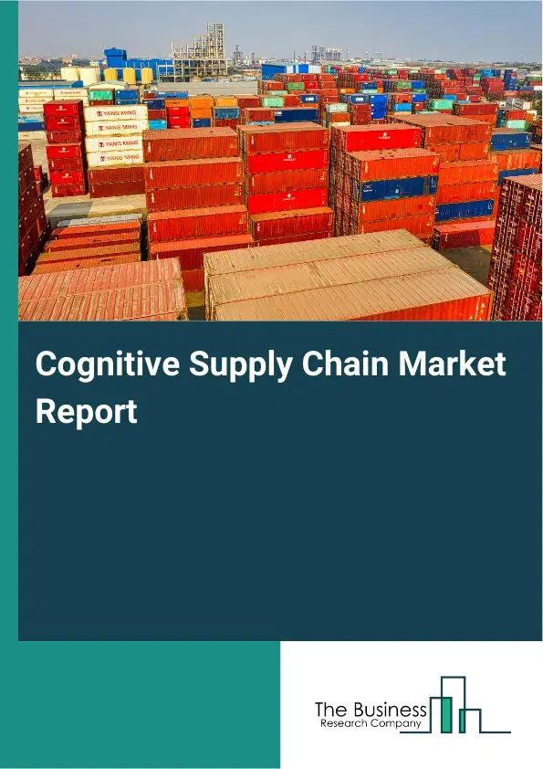 Global Cognitive Supply Chain Market Report 2026 Global Cognitive Supply Chain Market Report 2026