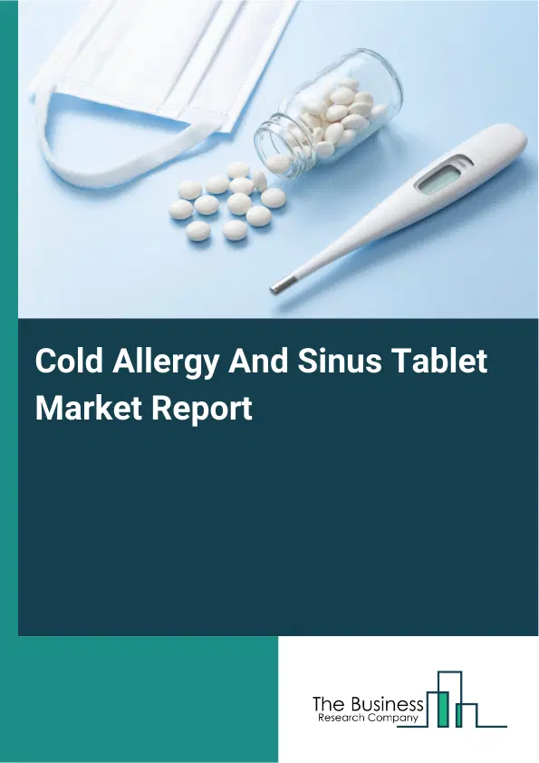 Global Cold Allergy And Sinus Tablet Market Report 2026 Global Cold Allergy And Sinus Tablet Market Report 2026
