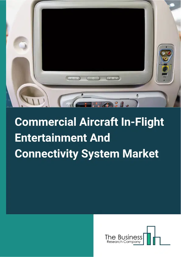 Commercial Aircraft In-Flight Entertainment And Connectivity System Market Report 2026 Commercial Aircraft In-Flight Entertainment And Connectivity System Market Report 2026
