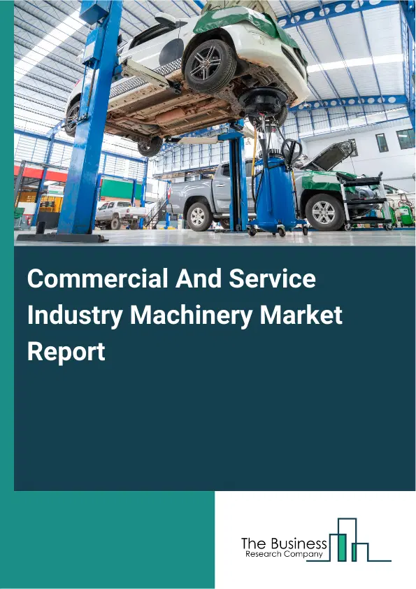 Global Commercial And Service Industry Machinery Market Report 2026 Global Commercial And Service Industry Machinery Market Report 2026