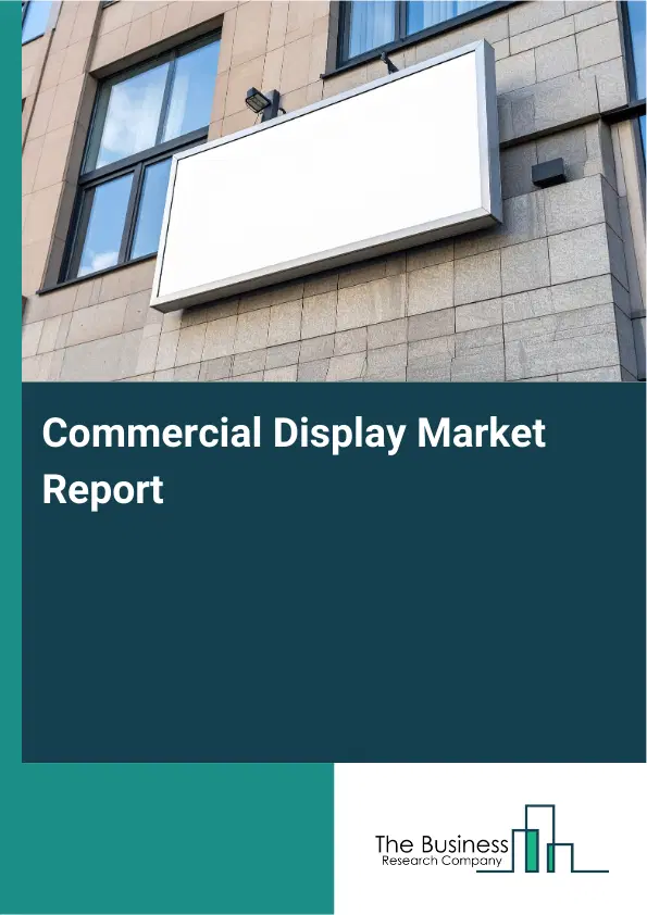 Global Commercial Display Market Report 2026 Global Commercial Display Market Report 2026