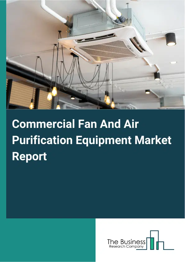 Global Commercial Fan And Air Purification Equipment Market Report 2026 Global Commercial Fan And Air Purification Equipment Market Report 2026