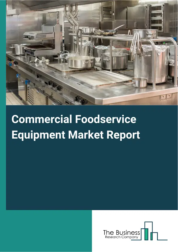 Global Commercial Foodservice Equipment Market Report 2026 Global Commercial Foodservice Equipment Market Report 2026
