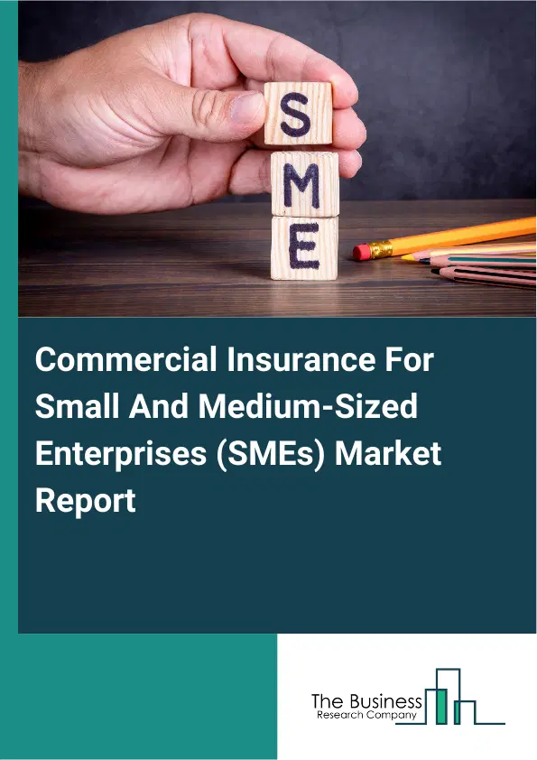Global Commercial Insurance For Small And Medium-Sized Enterprises (SMEs) Market Report 2026 Global Commercial Insurance For Small And Medium-Sized Enterprises (SMEs) Market Report 2026