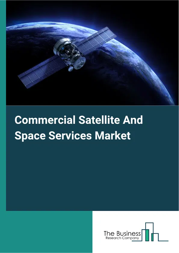 Commercial Satellite And Space Services Market Report 2026 Commercial Satellite And Space Services Market Report 2026