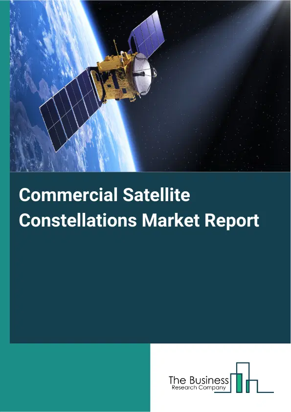 Global Commercial Satellite Constellations Market Report 2026 Global Commercial Satellite Constellations Market Report 2026