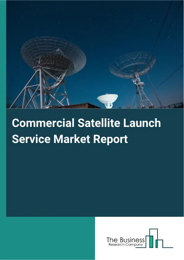 Global Commercial Satellite Launch Service Market Report 2026 Global Commercial Satellite Launch Service Market Report 2026