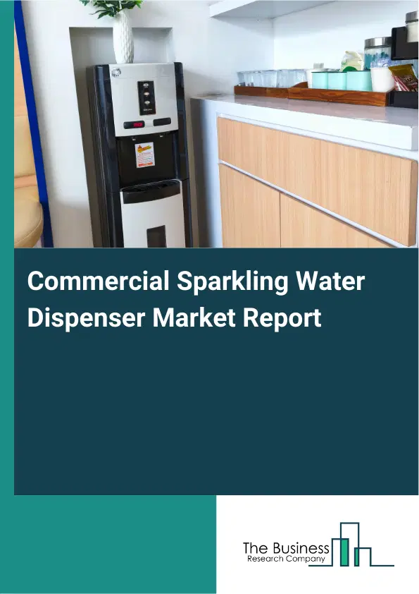 Global Commercial Sparkling Water Dispenser Market Report 2026 Global Commercial Sparkling Water Dispenser Market Report 2026