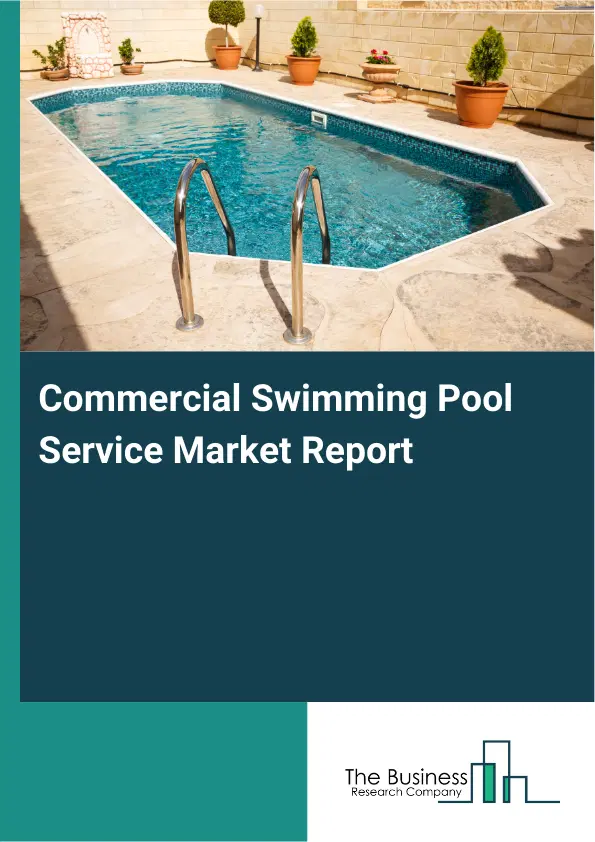 Global Commercial Swimming Pool Service Market Report 2026 Global Commercial Swimming Pool Service Market Report 2026
