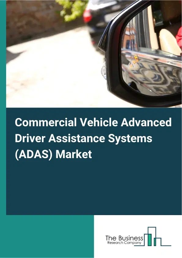 Commercial Vehicle Advanced Driver Assistance Systems (ADAS) Market Report 2026 Commercial Vehicle Advanced Driver Assistance Systems (ADAS) Market Report 2026