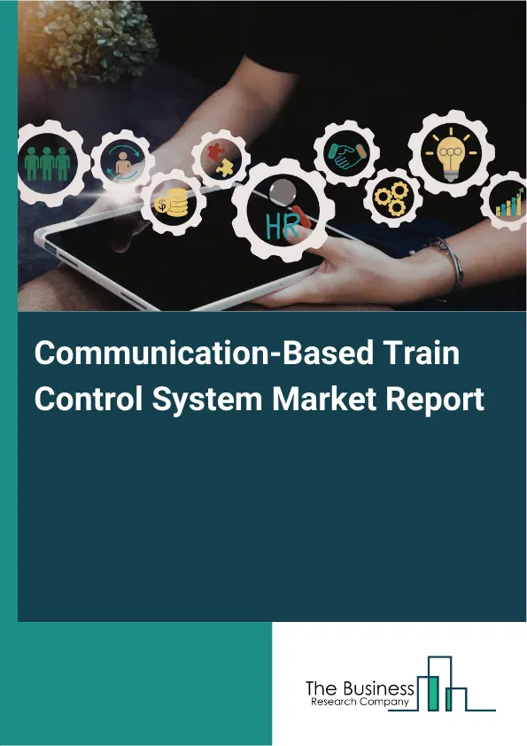 Global Communication-Based Train Control System Market Report 2026 Global Communication-Based Train Control System Market Report 2026