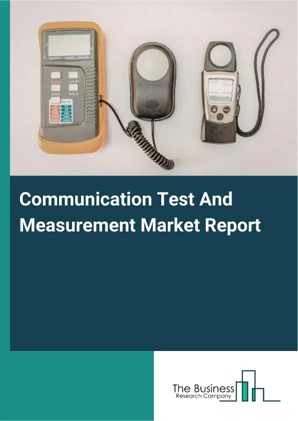 Global Communication Test And Measurement Market Report 2026 Global Communication Test And Measurement Market Report 2026