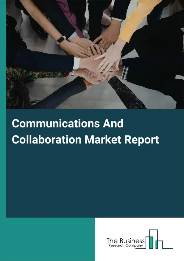 Global Communications And Collaboration Market Report 2026 Global Communications And Collaboration Market Report 2026