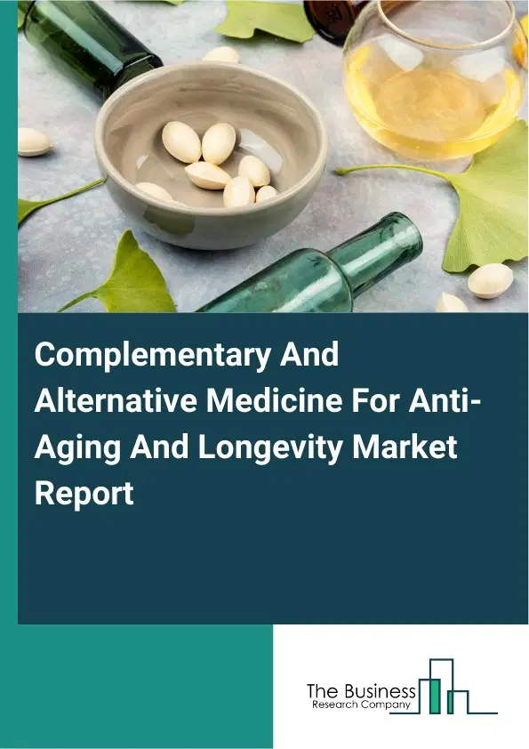 Global Complementary And Alternative Medicine For Anti-Aging And Longevity Market Report 2026 Global Complementary And Alternative Medicine For Anti-Aging And Longevity Market Report 2026