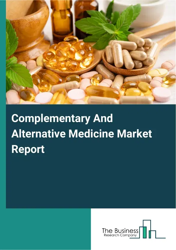 Global Complementary And Alternative Medicine Market Report 2026 Global Complementary And Alternative Medicine Market Report 2026