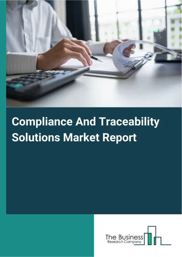 Global Compliance And Traceability Solutions Market Report 2026 Global Compliance And Traceability Solutions Market Report 2026