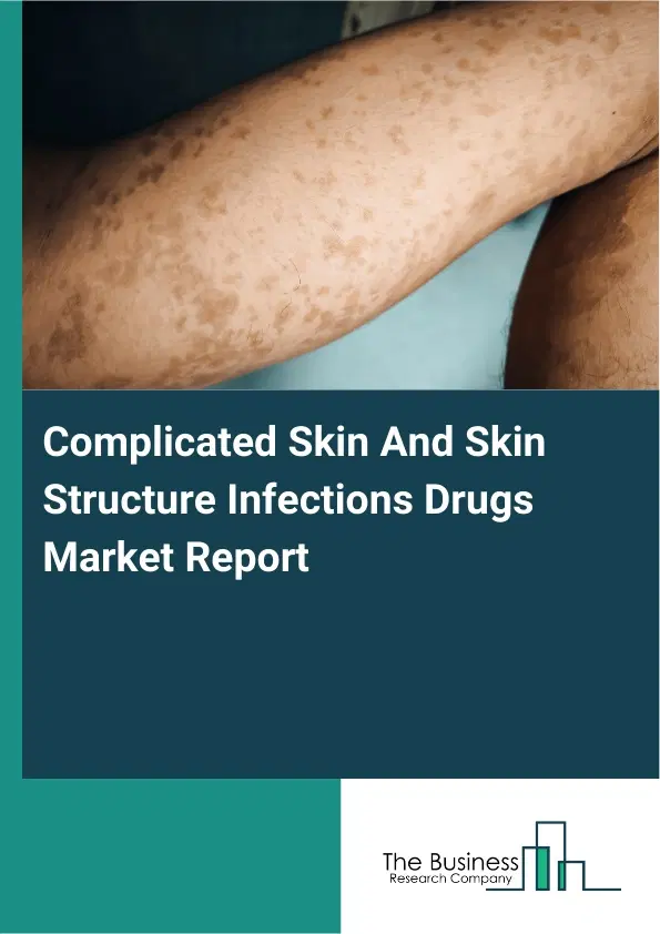 Global Complicated Skin And Skin Structure Infections Drugs Market Report 2026 Global Complicated Skin And Skin Structure Infections Drugs Market Report 2026