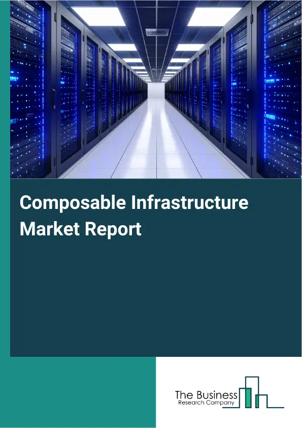 Global Composable Infrastructure Market Report 2026 Global Composable Infrastructure Market Report 2026