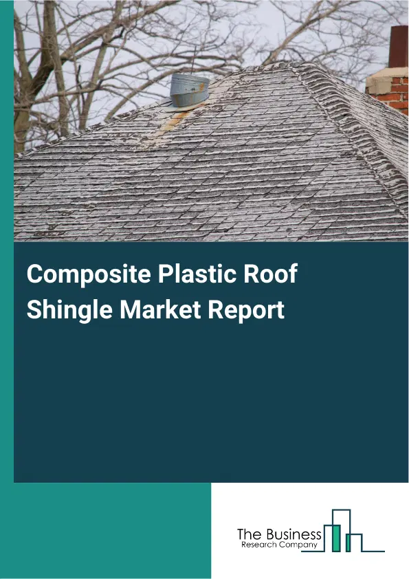 Global Composite Plastic Roof Shingle Market Report 2026 Global Composite Plastic Roof Shingle Market Report 2026