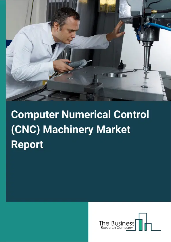 Global Computer Numerical Control (CNC) Machinery Market Report 2026 Global Computer Numerical Control (CNC) Machinery Market Report 2026