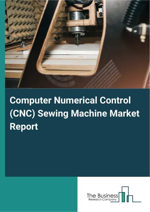 Global Computer Numerical Control (CNC) Sewing Machine Market Report 2026 Global Computer Numerical Control (CNC) Sewing Machine Market Report 2026