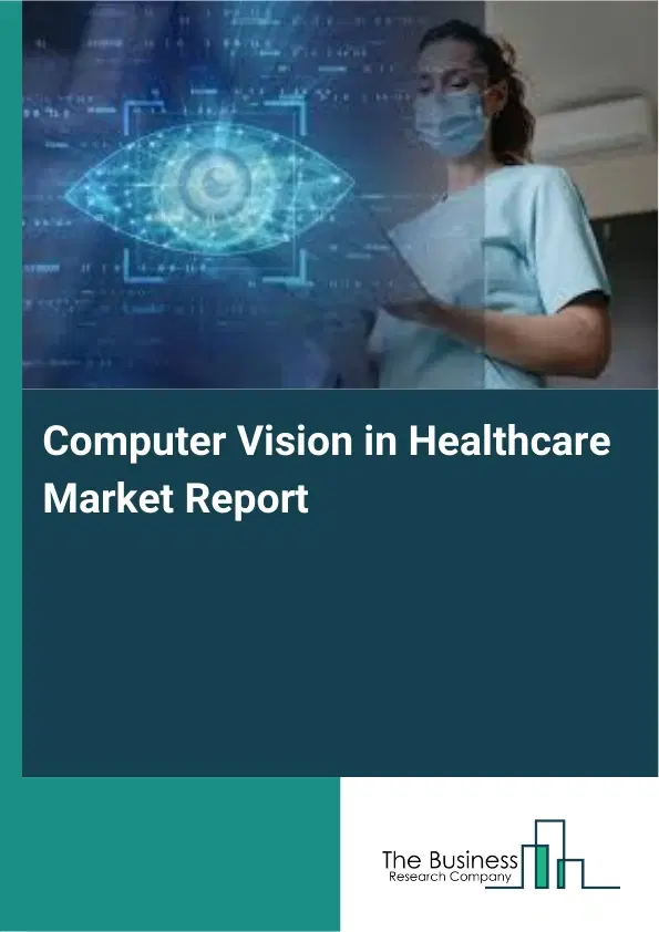 Global Computer Vision in Healthcare Market Report 2026 Global Computer Vision in Healthcare Market Report 2026