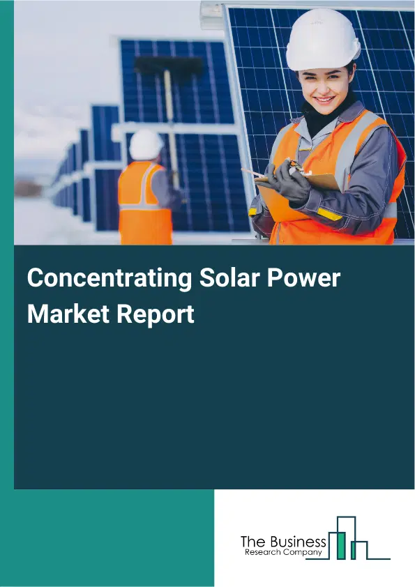 Global Concentrating Solar Power Market Report 2026 Global Concentrating Solar Power Market Report 2026