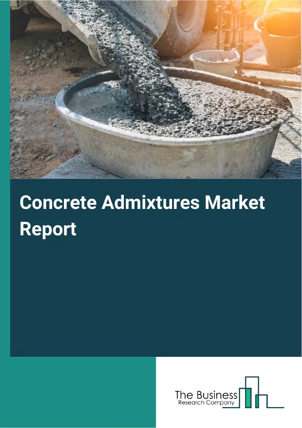 Global Concrete Admixtures Market Report 2026 Global Concrete Admixtures Market Report 2026
