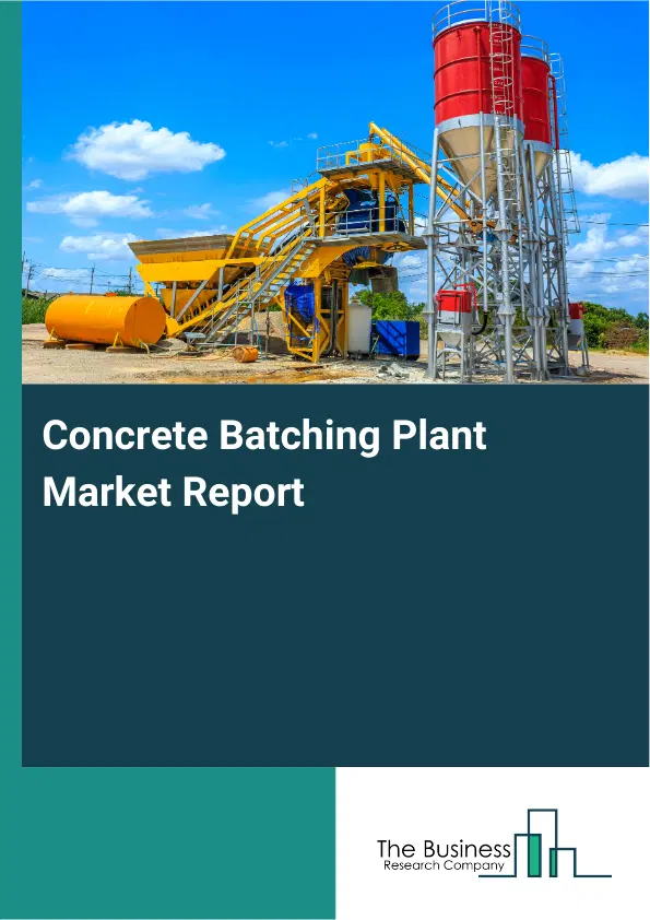 Global Concrete Batching Plant Market Report 2026 Global Concrete Batching Plant Market Report 2026