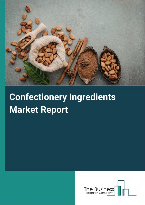 Global Confectionery Ingredients Market Report 2026 Global Confectionery Ingredients Market Report 2026
