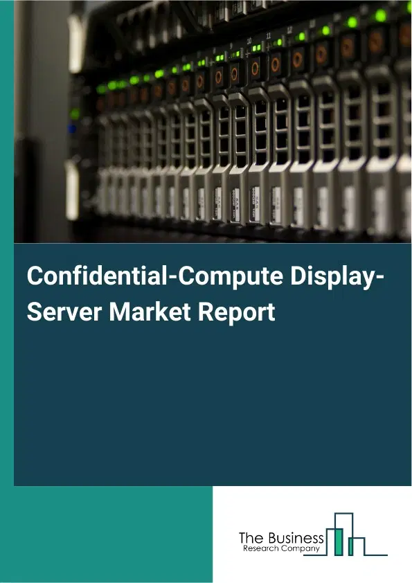 Global Confidential-Compute Display-Server Market Report 2026 Global Confidential-Compute Display-Server Market Report 2026