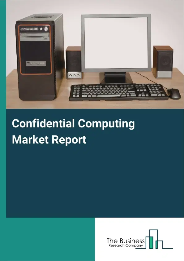 Global Confidential Computing Market Report 2026 Global Confidential Computing Market Report 2026