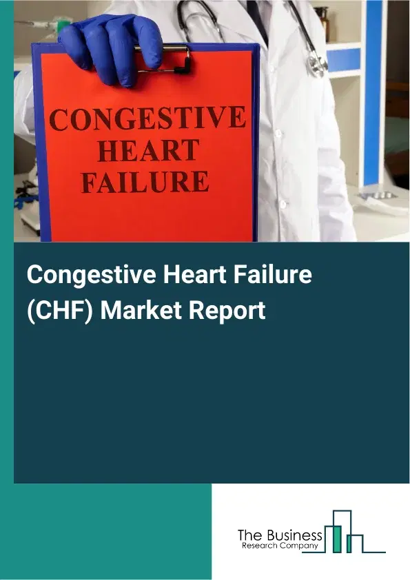 Global Congestive Heart Failure (CHF) Market Report 2026 Global Congestive Heart Failure (CHF) Market Report 2026