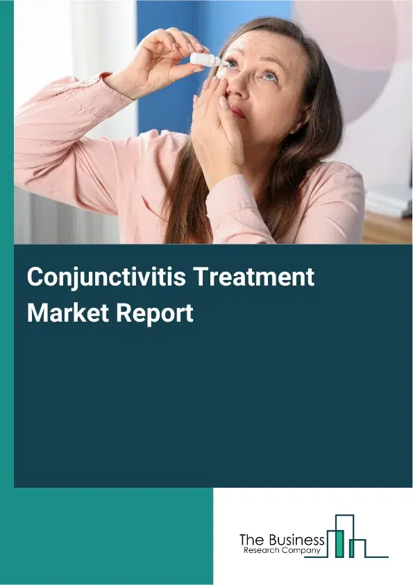 Global Conjunctivitis Treatment Market Report 2026 Global Conjunctivitis Treatment Market Report 2026