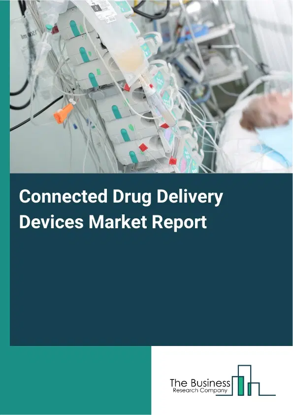 Global Connected Drug Delivery Devices Market Report 2026 Global Connected Drug Delivery Devices Market Report 2026