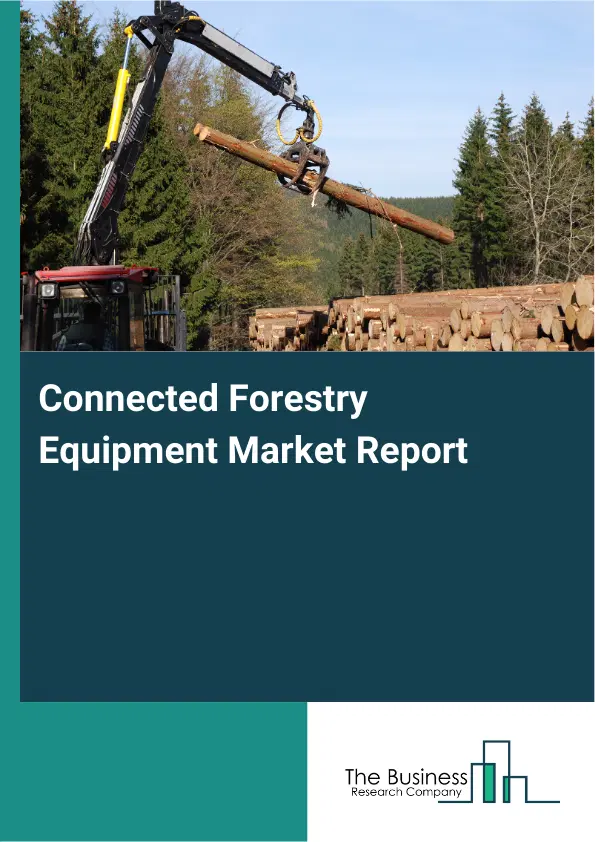 Connected Forestry Equipment Market Report 2026 Connected Forestry Equipment Market Report 2026