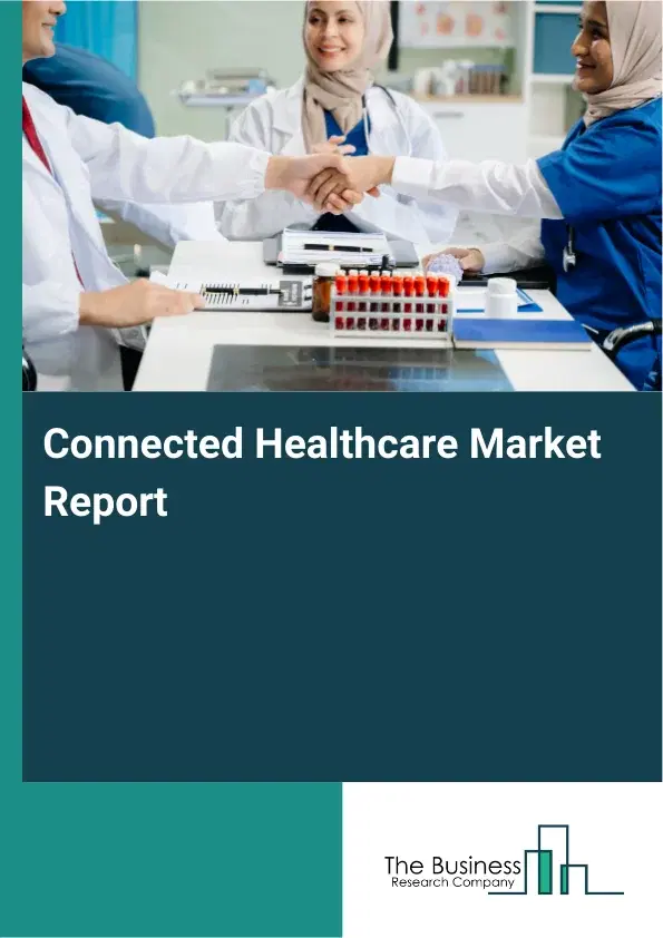 Global Connected Healthcare Market Report 2026 Global Connected Healthcare Market Report 2026