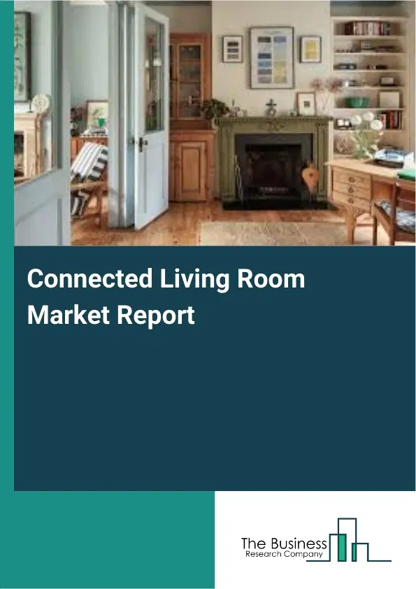 Global Connected Living Room Market Report 2026 Global Connected Living Room Market Report 2026