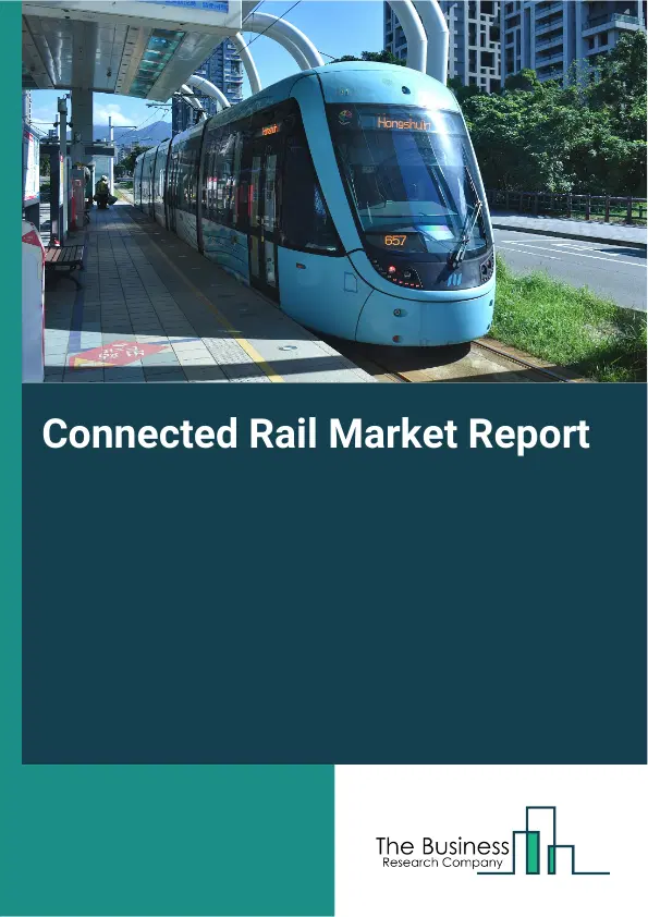 Global Connected Rail Market Report 2026 Global Connected Rail Market Report 2026