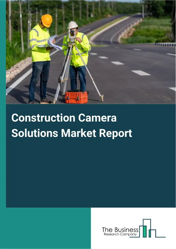 Global Construction Camera Solutions Market Report 2026 Global Construction Camera Solutions Market Report 2026