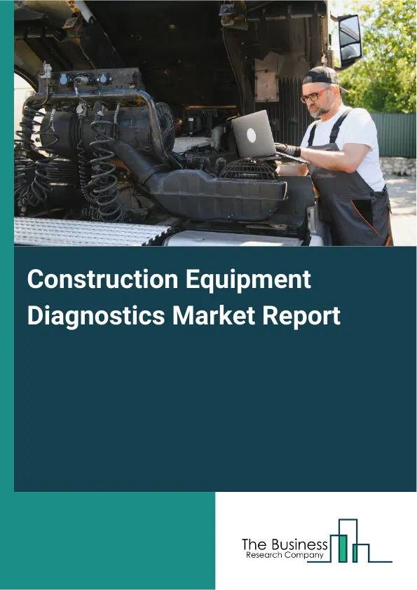 Global Construction Equipment Diagnostics Market Report 2026 Global Construction Equipment Diagnostics Market Report 2026