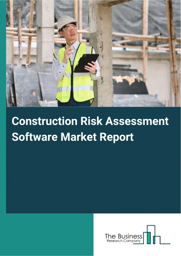 Global Construction Risk Assessment Software Market Report 2026 Global Construction Risk Assessment Software Market Report 2026