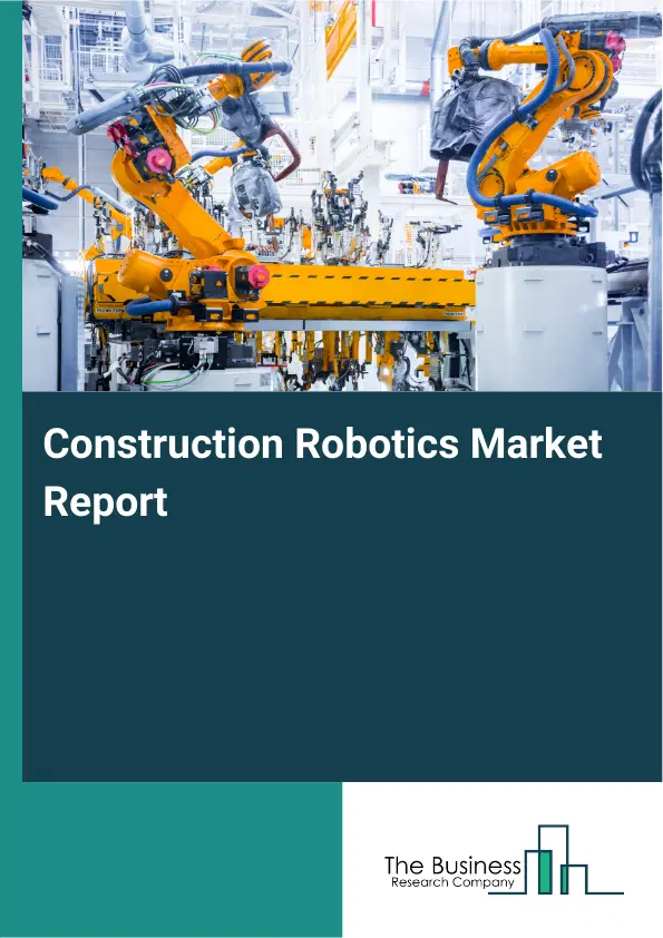 Global Construction Robotics Market Report 2026 Global Construction Robotics Market Report 2026