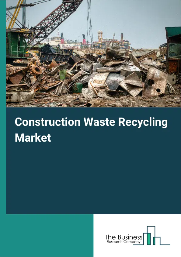 Construction Waste Recycling Market Report 2026 Construction Waste Recycling Market Report 2026