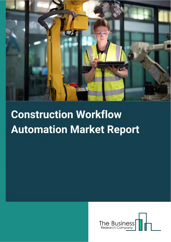Global Construction Workflow Automation Market Report 2026 Global Construction Workflow Automation Market Report 2026