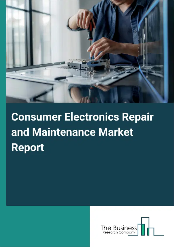 Global Consumer Electronics Repair and Maintenance Market Report 2026 Global Consumer Electronics Repair and Maintenance Market Report 2026