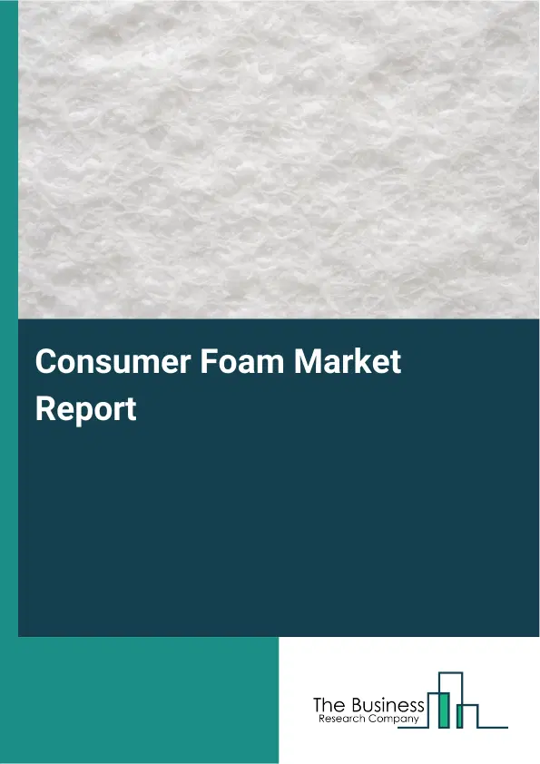Global Consumer Foam Market Report 2026 Global Consumer Foam Market Report 2026