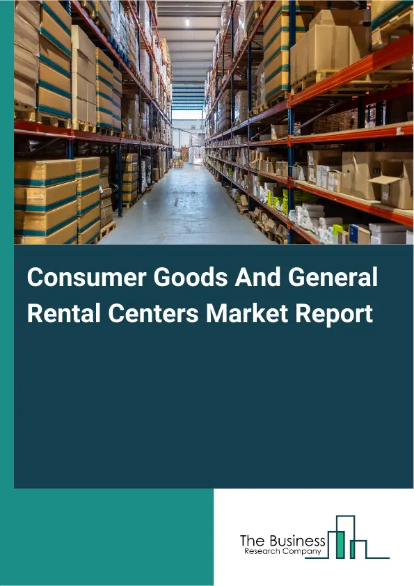 Global Consumer Goods And General Rental Centers Market Report 2026 Global Consumer Goods And General Rental Centers Market Report 2026