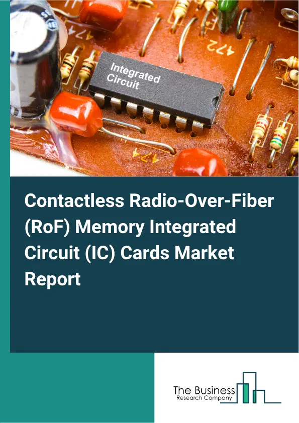 Contactless Radio-Over-Fiber (RoF) Memory Integrated Circuit (IC) Cards Market Report 2026 Contactless Radio-Over-Fiber (RoF) Memory Integrated Circuit (IC) Cards Market Report 2026