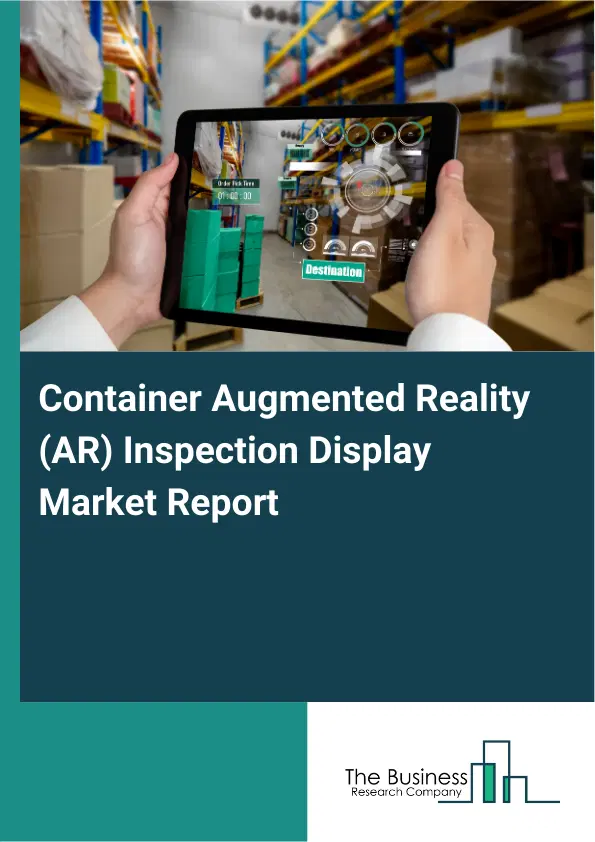 Global Container Augmented Reality (AR) Inspection Display Market Report 2026 Global Container Augmented Reality (AR) Inspection Display Market Report 2026